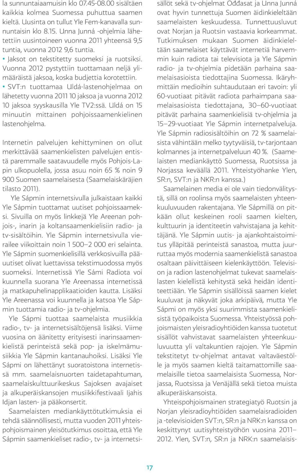 Vuonna 2012 pystyttiin tuottamaan neljä ylimääräistä jaksoa, koska budjettia korotettiin.