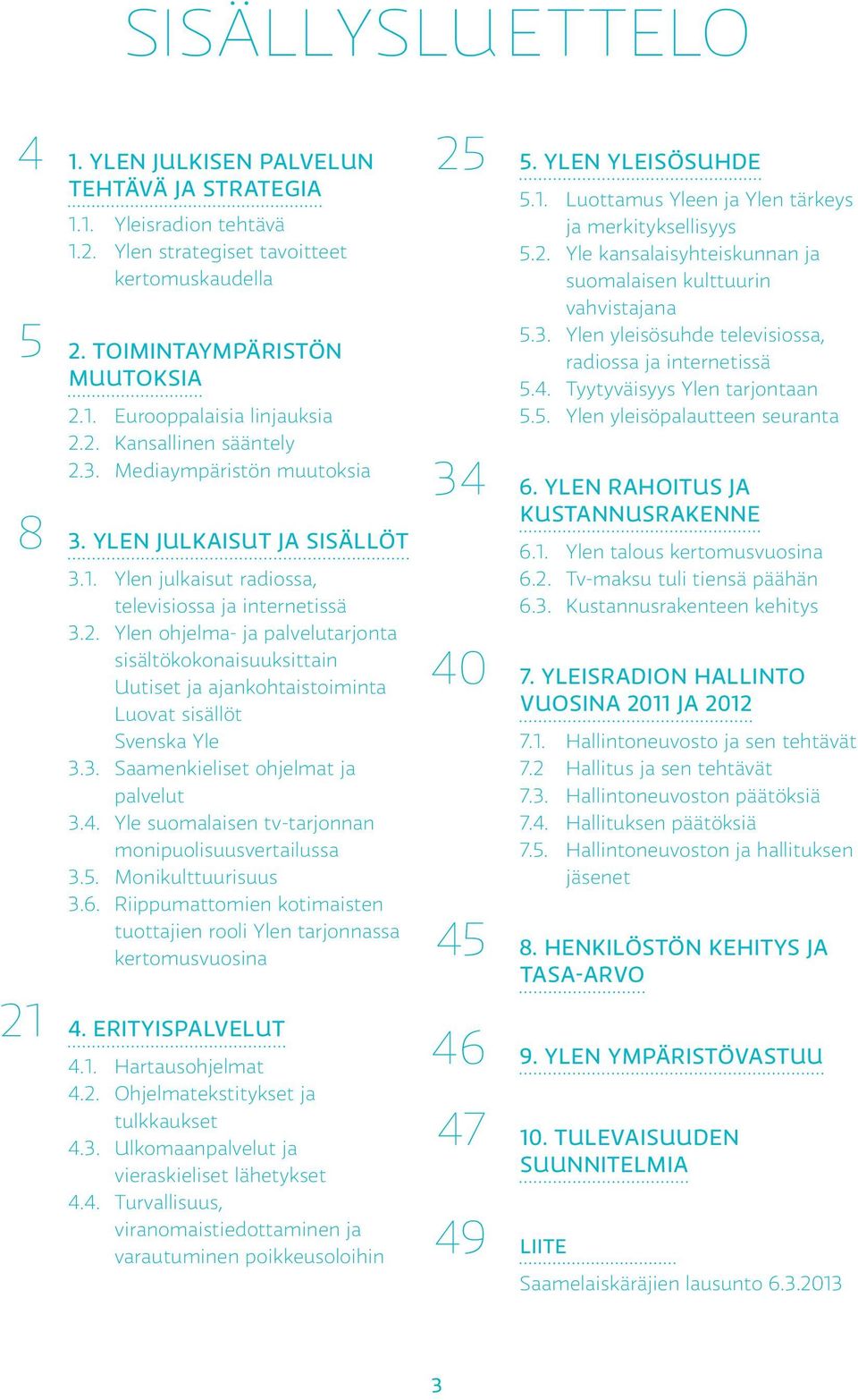 3. Saamenkieliset ohjelmat ja palvelut 3.4. Yle suomalaisen tv-tarjonnan monipuolisuusvertailussa 3.5. Monikulttuurisuus 3.6.