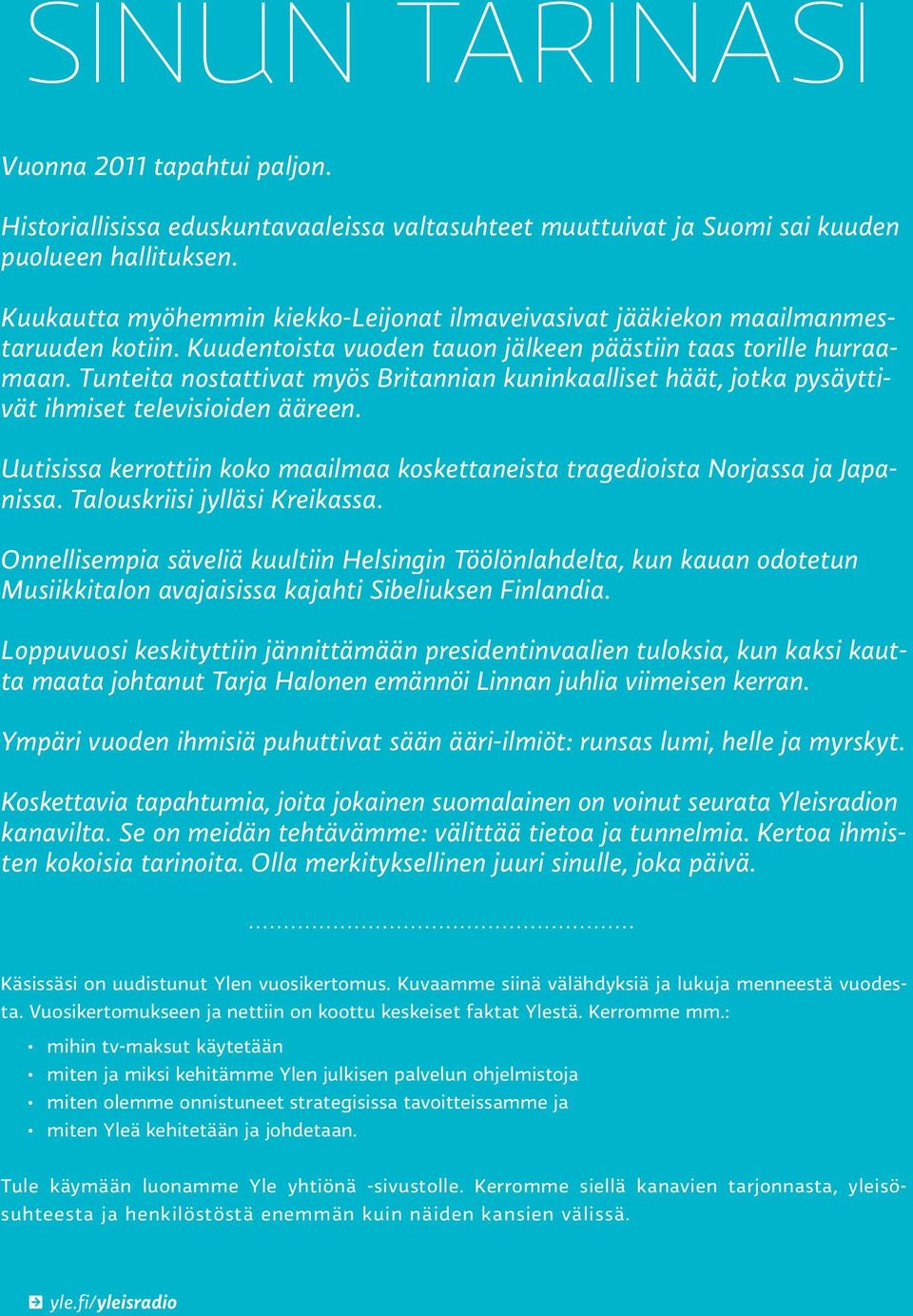 Tunteita nostattivat myös Britannian kuninkaalliset häät, jotka pysäyttivät ihmiset televisioiden ääreen. Uutisissa kerrottiin koko maailmaa koskettaneista tragedioista Norjassa ja Japanissa.