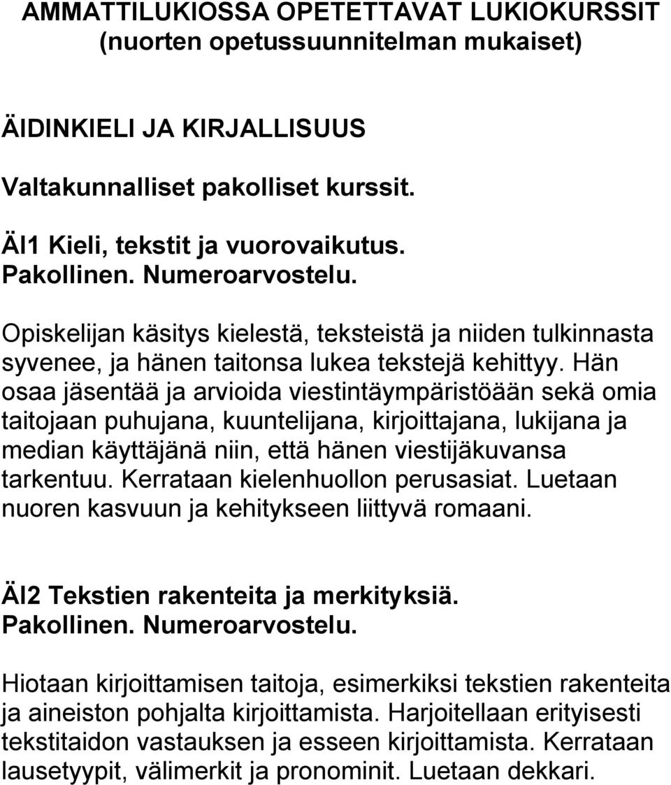 Hän osaa jäsentää ja arvioida viestintäympäristöään sekä omia taitojaan puhujana, kuuntelijana, kirjoittajana, lukijana ja median käyttäjänä niin, että hänen viestijäkuvansa tarkentuu.