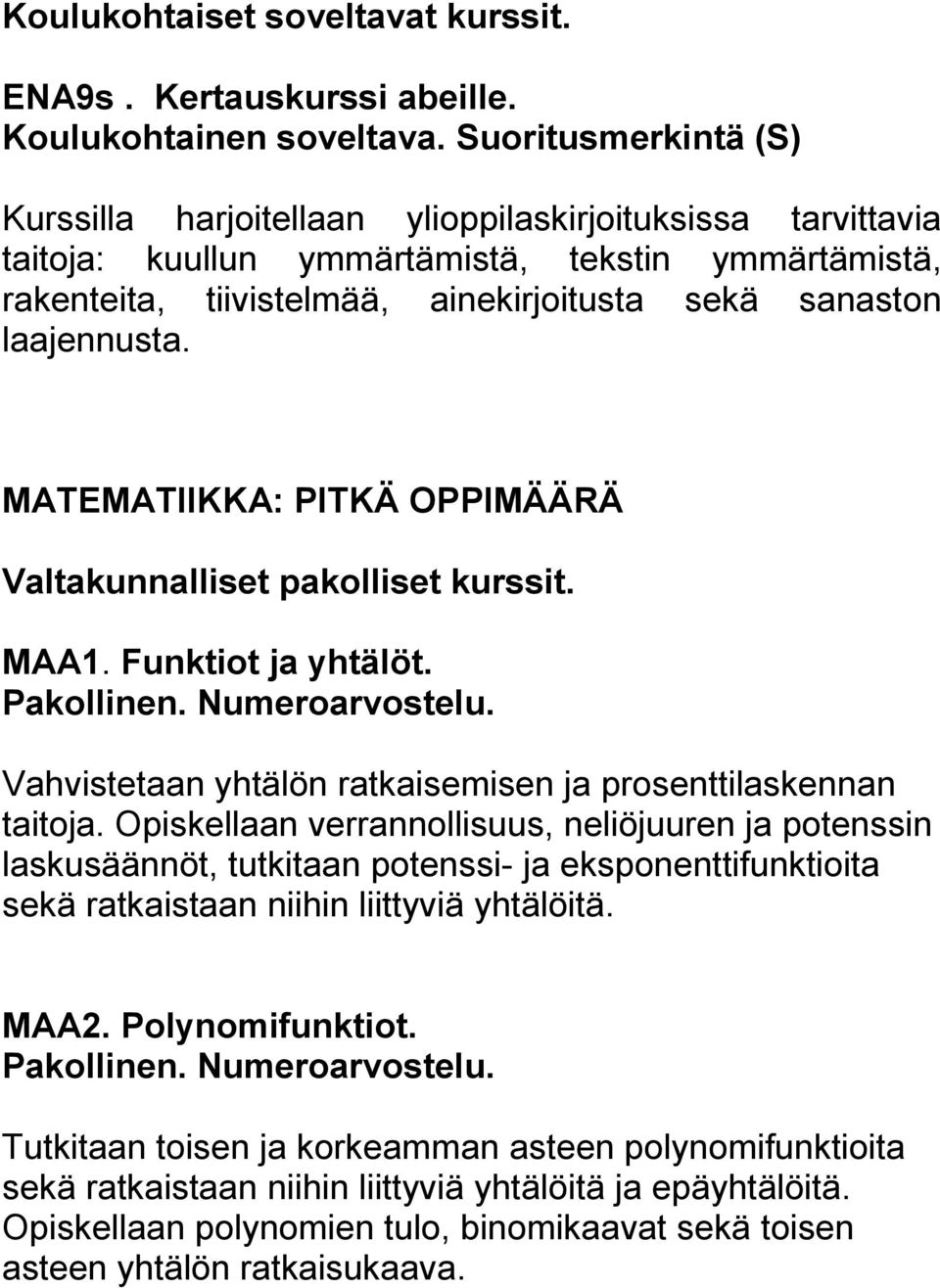 laajennusta. MATEMATIIKKA: PITKÄ OPPIMÄÄRÄ Valtakunnalliset pakolliset kurssit. MAA1. Funktiot ja yhtälöt. Vahvistetaan yhtälön ratkaisemisen ja prosenttilaskennan taitoja.