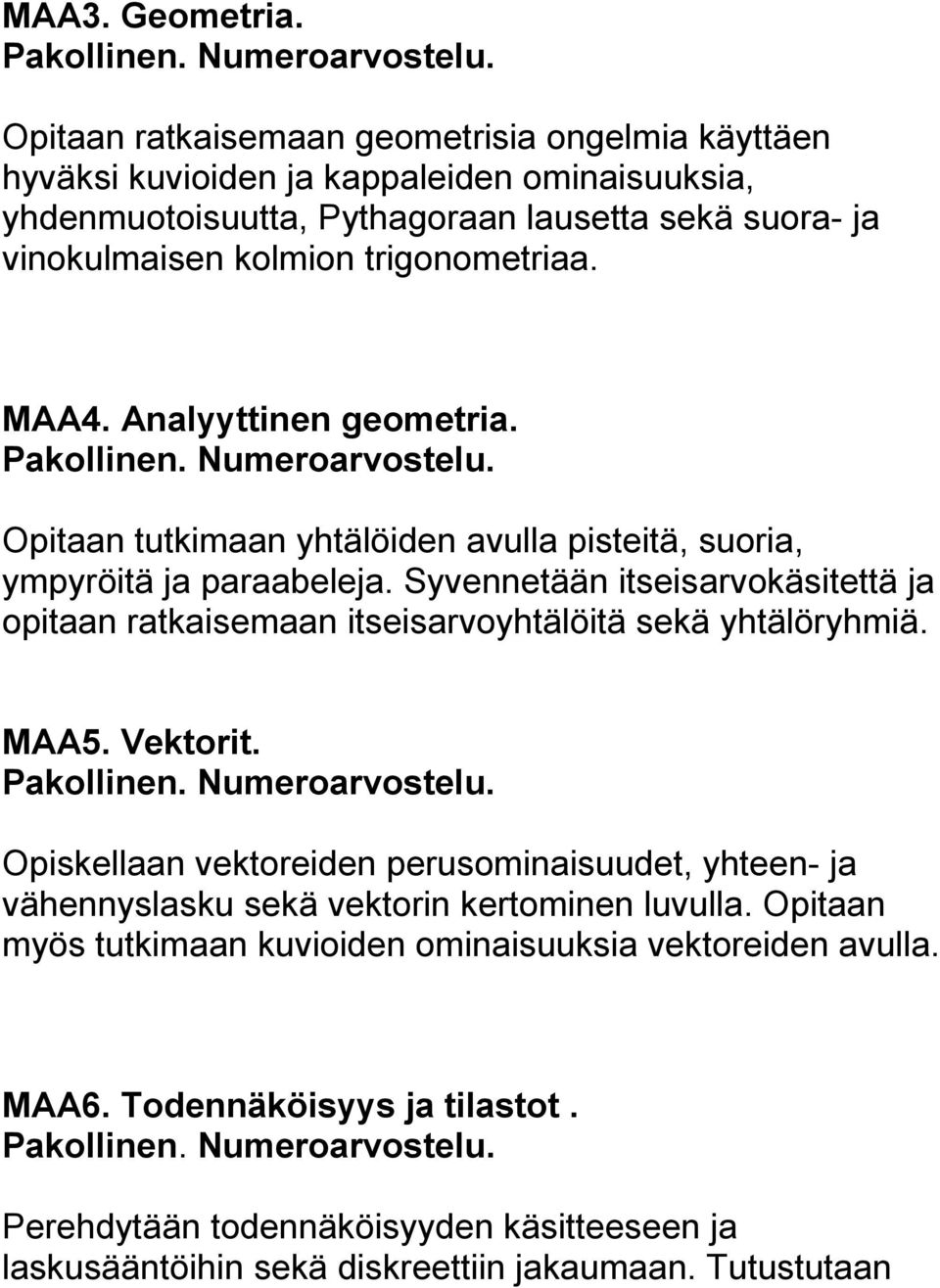 trigonometriaa. MAA4. Analyyttinen geometria. Opitaan tutkimaan yhtälöiden avulla pisteitä, suoria, ympyröitä ja paraabeleja.