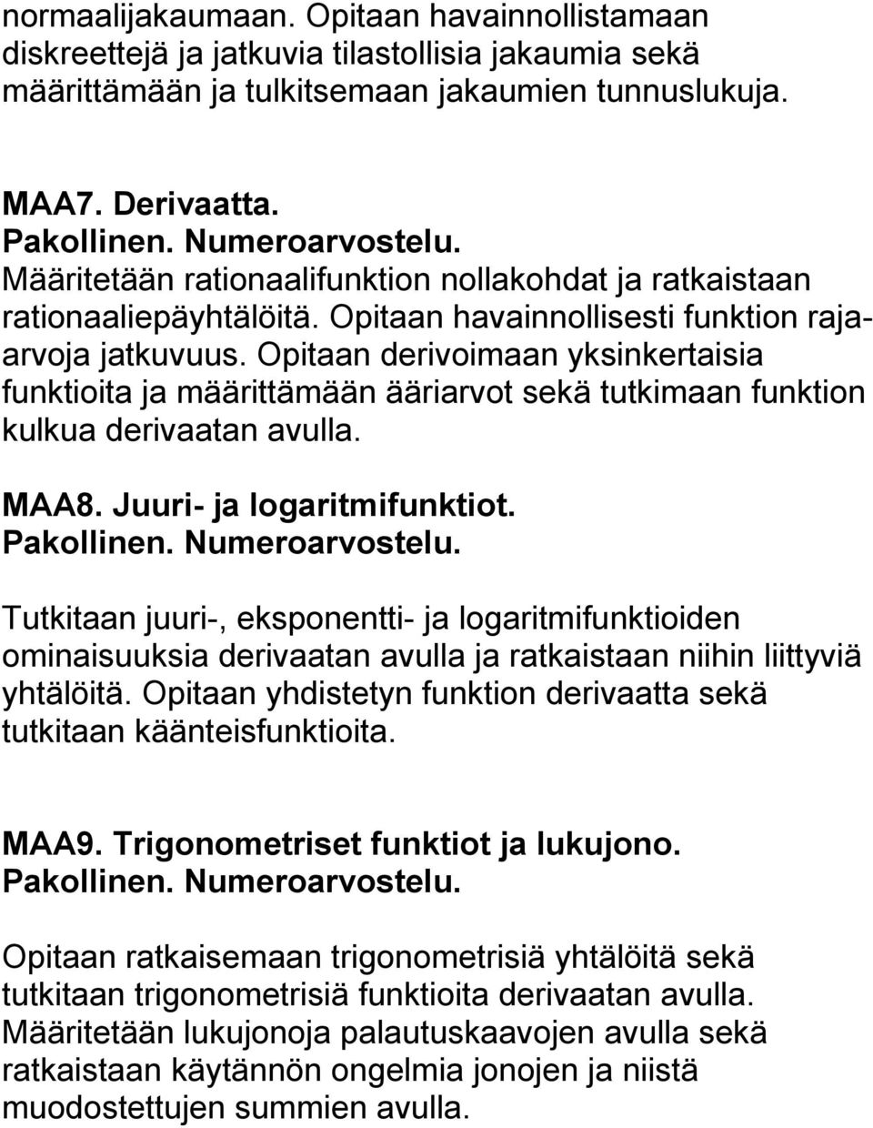 Opitaan derivoimaan yksinkertaisia funktioita ja määrittämään ääriarvot sekä tutkimaan funktion kulkua derivaatan avulla. MAA8. Juuri- ja logaritmifunktiot.