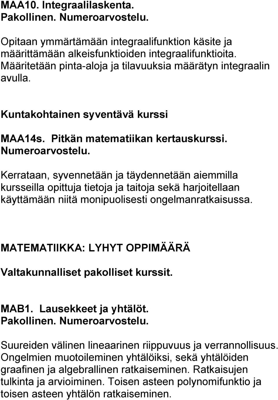 Kerrataan, syvennetään ja täydennetään aiemmilla kursseilla opittuja tietoja ja taitoja sekä harjoitellaan käyttämään niitä monipuolisesti ongelmanratkaisussa.