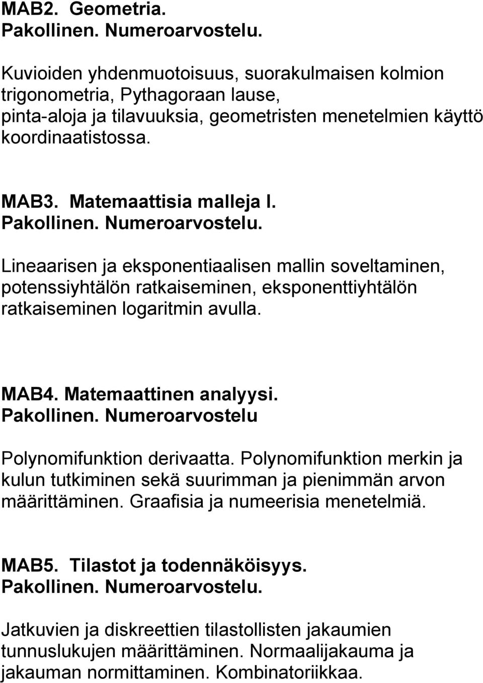 Matemaattinen analyysi. Pakollinen. Numeroarvostelu Polynomifunktion derivaatta. Polynomifunktion merkin ja kulun tutkiminen sekä suurimman ja pienimmän arvon määrittäminen.