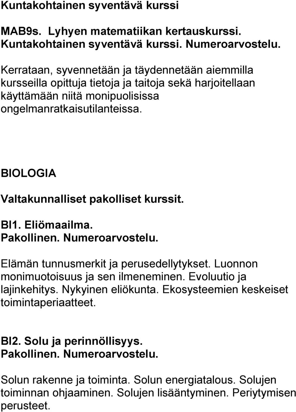 BIOLOGIA Valtakunnalliset pakolliset kurssit. BI1. Eliömaailma. Elämän tunnusmerkit ja perusedellytykset. Luonnon monimuotoisuus ja sen ilmeneminen.