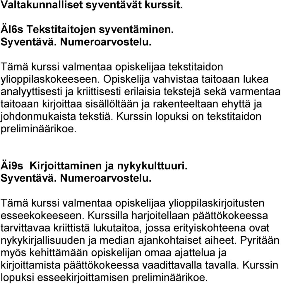 Kurssin lopuksi on tekstitaidon preliminäärikoe. Äi9s Kirjoittaminen ja nykykulttuuri. Tämä kurssi valmentaa opiskelijaa ylioppilaskirjoitusten esseekokeeseen.