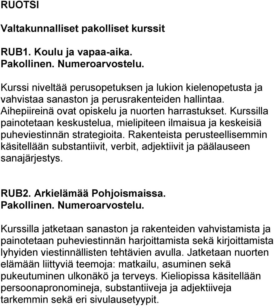 Rakenteista perusteellisemmin käsitellään substantiivit, verbit, adjektiivit ja päälauseen sanajärjestys. RUB2. Arkielämää Pohjoismaissa.