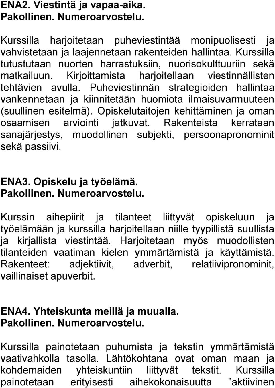 Puheviestinnän strategioiden hallintaa vankennetaan ja kiinnitetään huomiota ilmaisuvarmuuteen (suullinen esitelmä). Opiskelutaitojen kehittäminen ja oman osaamisen arviointi jatkuvat.