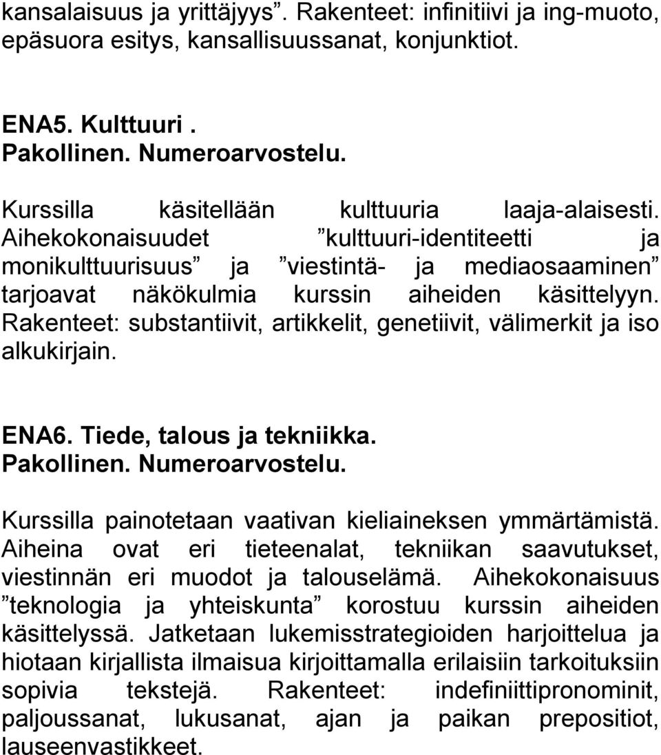 Rakenteet: substantiivit, artikkelit, genetiivit, välimerkit ja iso alkukirjain. ENA6. Tiede, talous ja tekniikka. Kurssilla painotetaan vaativan kieliaineksen ymmärtämistä.