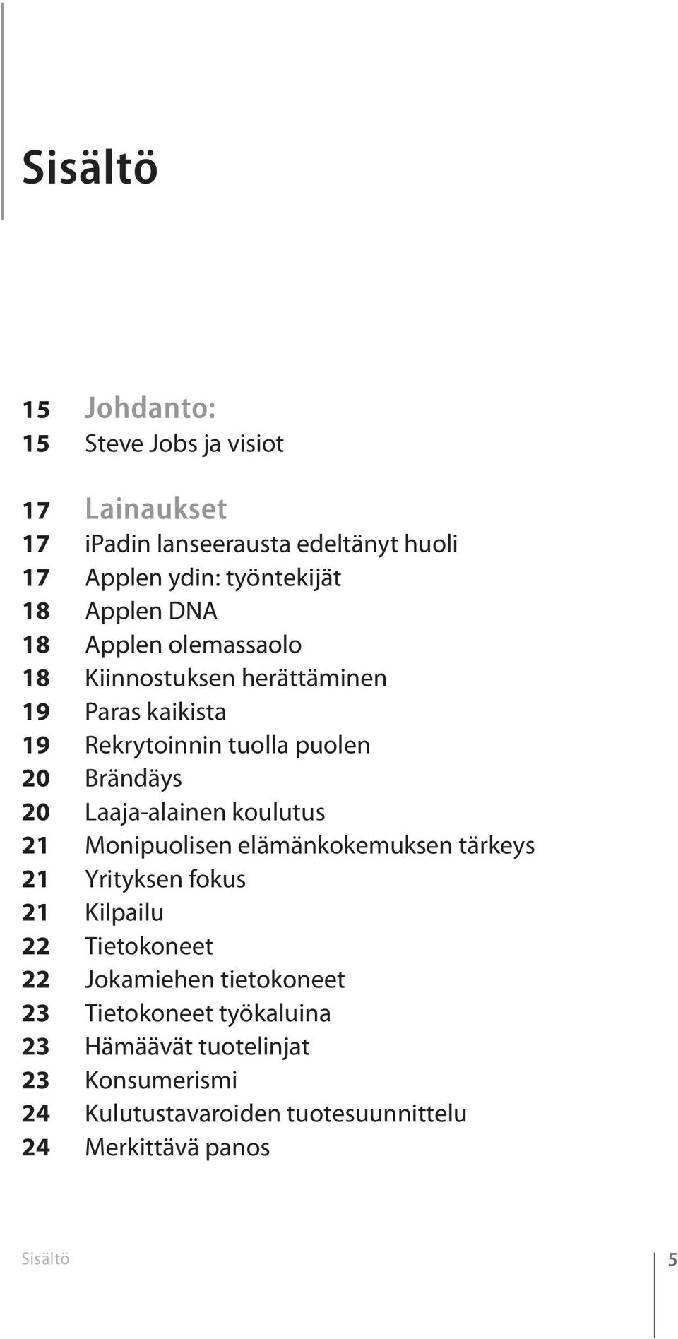 Laaja-alainen koulutus 21 Monipuolisen elämänkokemuksen tärkeys 21 Yrityksen fokus 21 Kilpailu 22 Tietokoneet 22 Jokamiehen