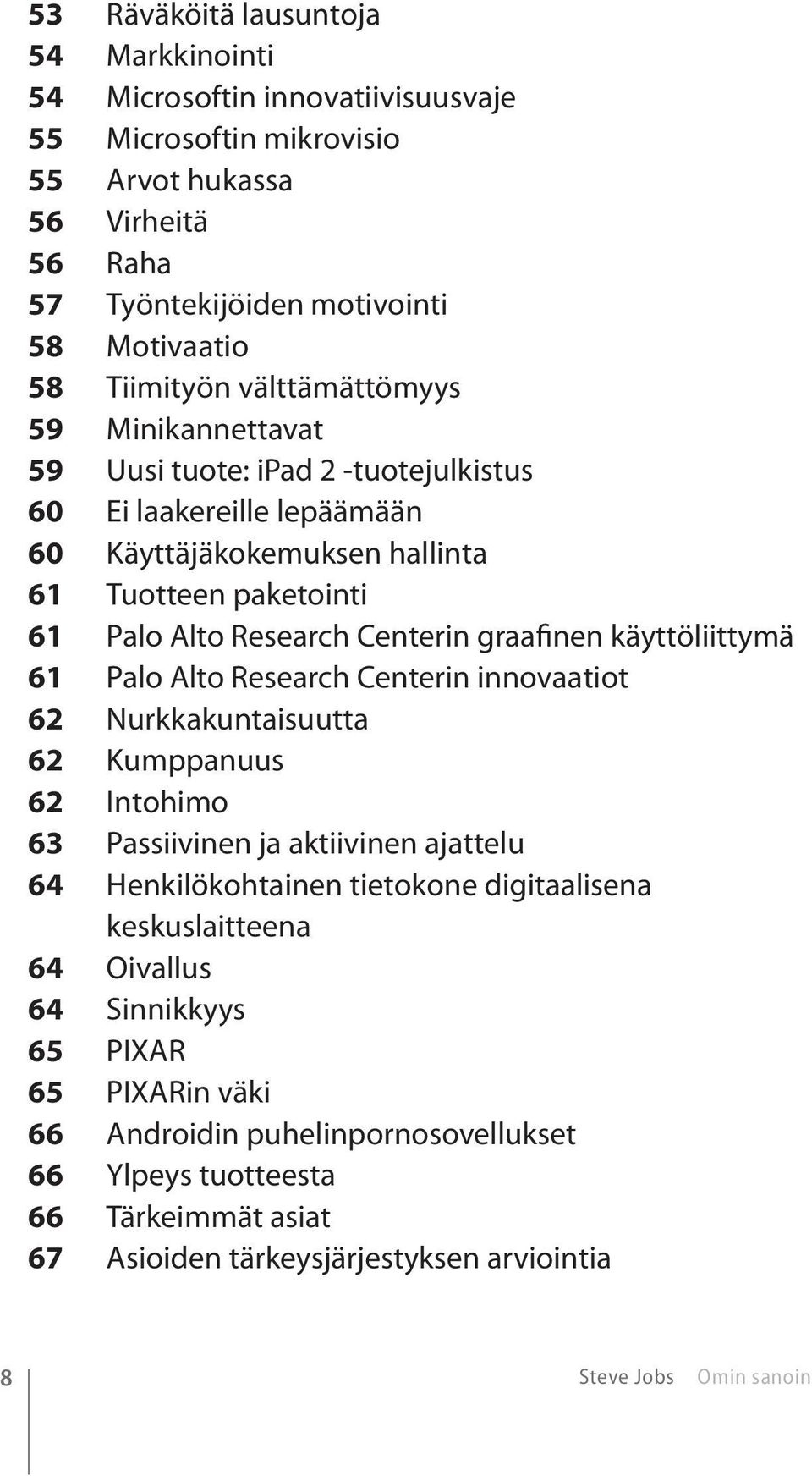 käyttöliittymä 61 Palo Alto Research Centerin innovaatiot 62 Nurkkakuntaisuutta 62 Kumppanuus 62 Intohimo 63 Passiivinen ja aktiivinen ajattelu 64 Henkilökohtainen tietokone digitaalisena