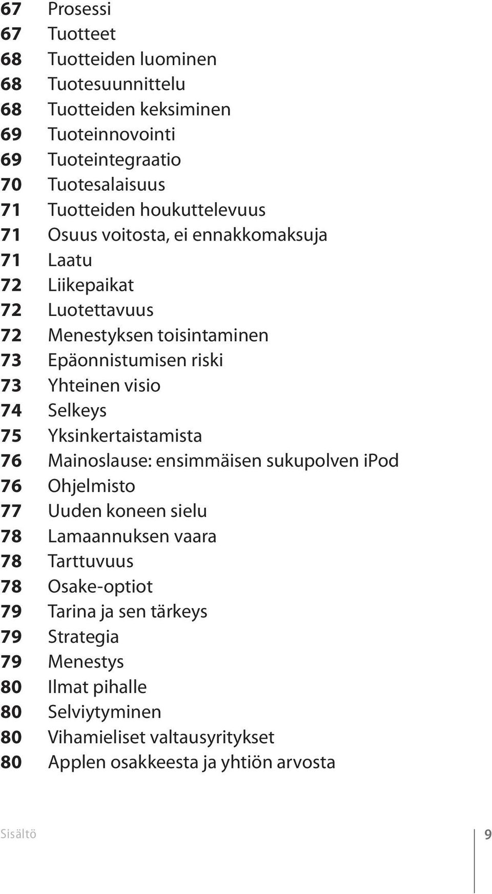 74 Selkeys 75 Yksinkertaistamista 76 Mainoslause: ensimmäisen sukupolven ipod 76 Ohjelmisto 77 Uuden koneen sielu 78 Lamaannuksen vaara 78 Tarttuvuus 78