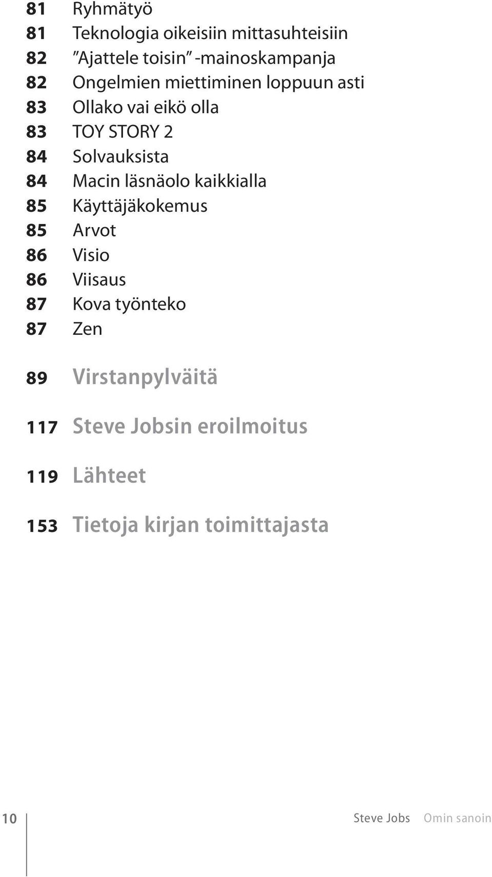 kaikkialla 85 Käyttäjäkokemus 85 Arvot 86 Visio 86 Viisaus 87 Kova työnteko 87 Zen 89