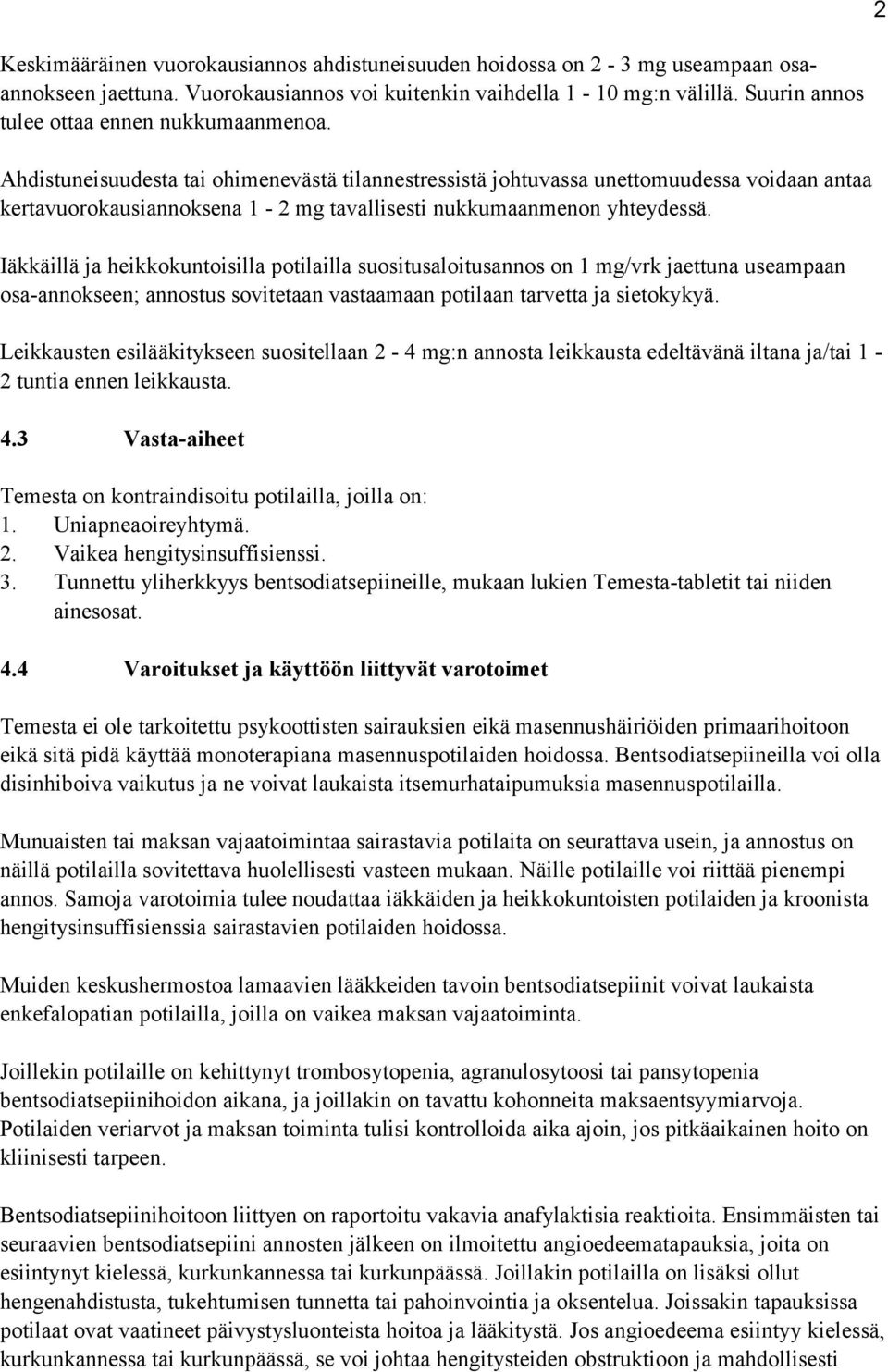 Ahdistuneisuudesta tai ohimenevästä tilannestressistä johtuvassa unettomuudessa voidaan antaa kertavuorokausiannoksena 1-2 mg tavallisesti nukkumaanmenon yhteydessä.