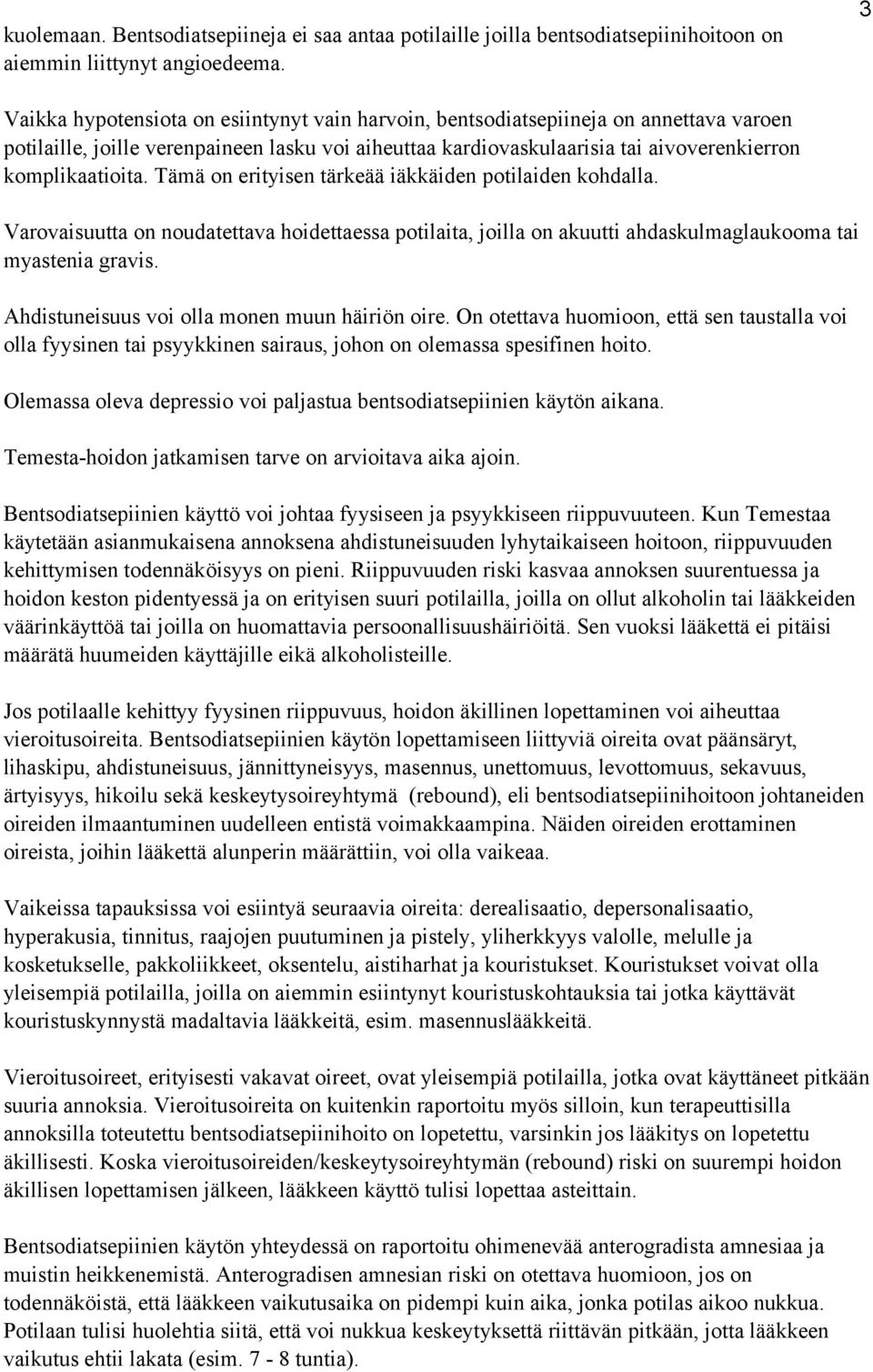 Tämä on erityisen tärkeää iäkkäiden potilaiden kohdalla. Varovaisuutta on noudatettava hoidettaessa potilaita, joilla on akuutti ahdaskulmaglaukooma tai myastenia gravis.