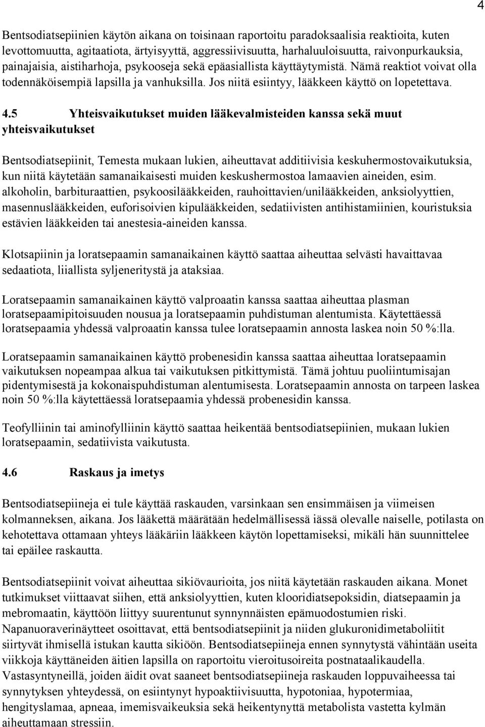 5 Yhteisvaikutukset muiden lääkevalmisteiden kanssa sekä muut yhteisvaikutukset Bentsodiatsepiinit, Temesta mukaan lukien, aiheuttavat additiivisia keskuhermostovaikutuksia, kun niitä käytetään