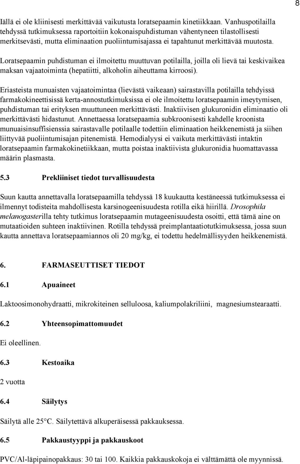 Loratsepaamin puhdistuman ei ilmoitettu muuttuvan potilailla, joilla oli lievä tai keskivaikea maksan vajaatoiminta (hepatiitti, alkoholin aiheuttama kirroosi).