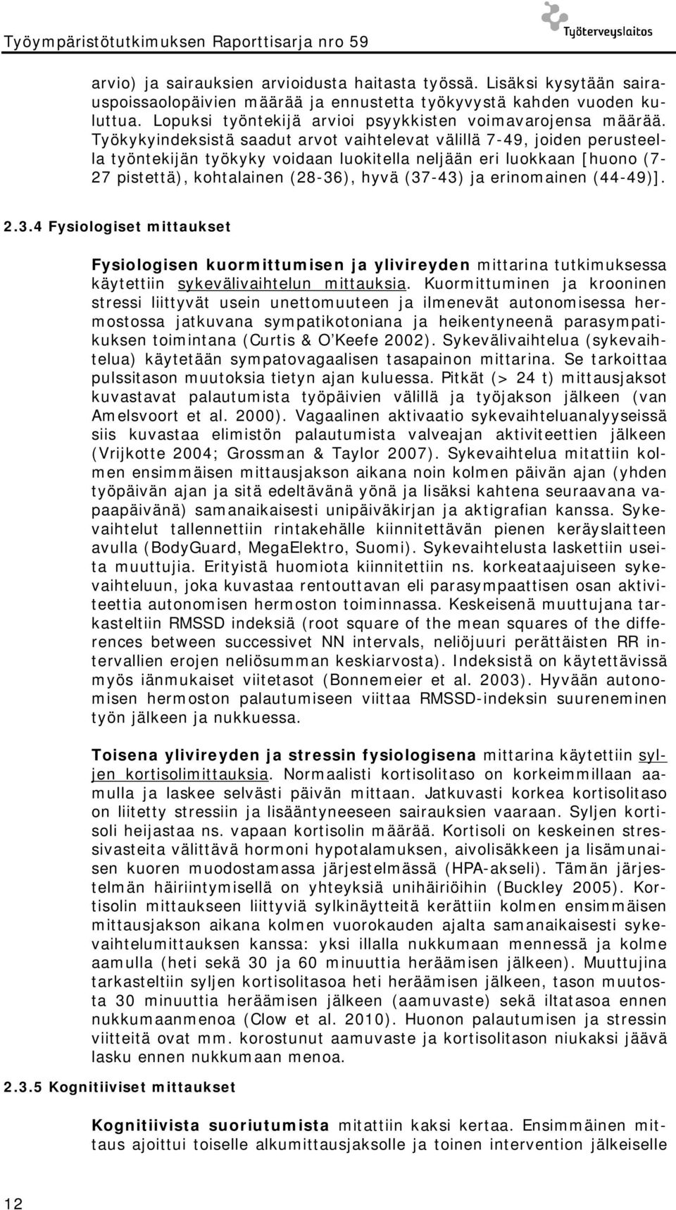 Työkykyindeksistä saadut arvot vaihtelevat välillä 7-49, joiden perusteella työntekijän työkyky voidaan luokitella neljään eri luokkaan [huono (7-27 pistettä), kohtalainen (28-36), hyvä (37-43) ja