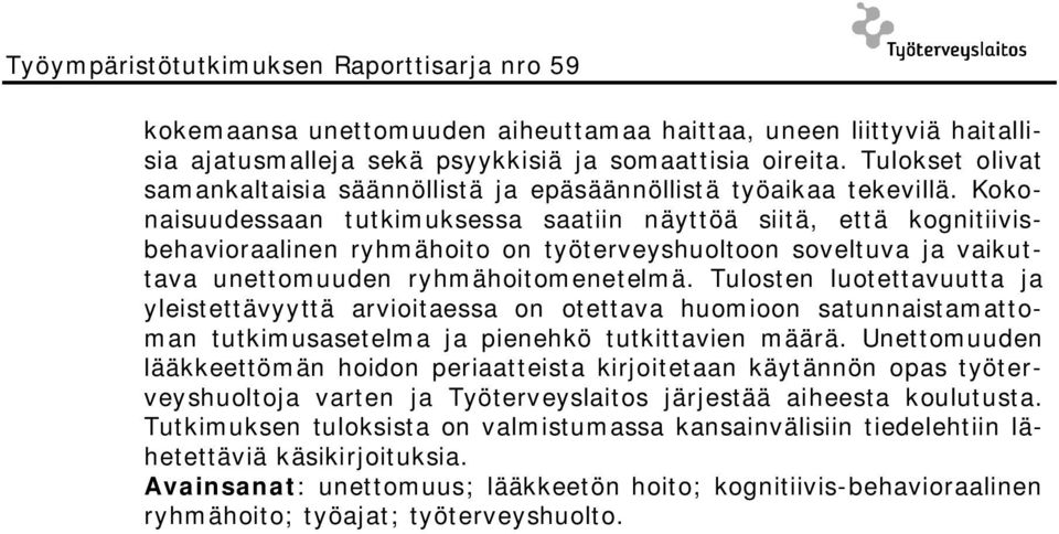 Kokonaisuudessaan tutkimuksessa saatiin näyttöä siitä, että kognitiivisbehavioraalinen ryhmähoito on työterveyshuoltoon soveltuva ja vaikuttava unettomuuden ryhmähoitomenetelmä.