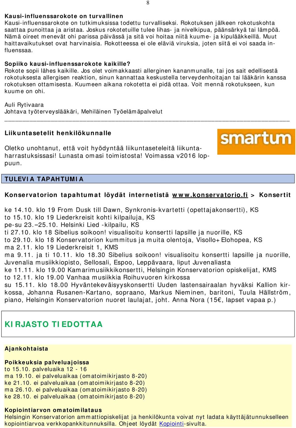 Muut haittavaikutukset ovat harvinaisia. Rokotteessa ei ole eläviä viruksia, joten siitä ei voi saada influenssaa. 8 Sopiiko kausi-influenssarokote kaikille? Rokote sopii lähes kaikille.