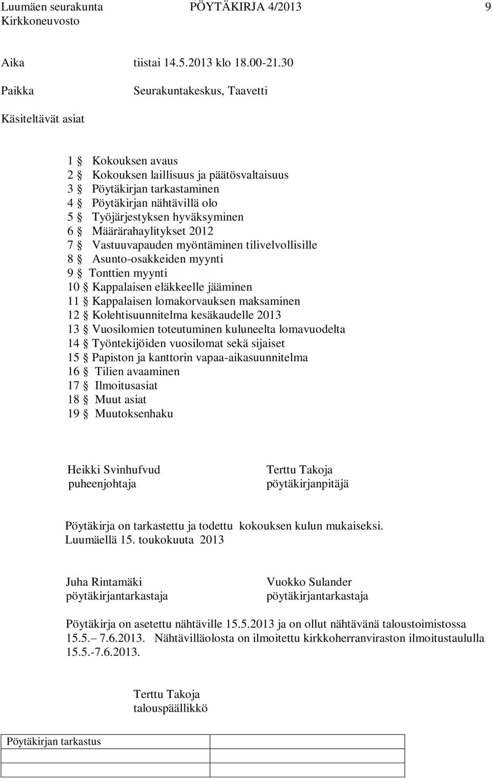 hyväksyminen 6 Määrärahaylitykset 2012 7 Vastuuvapauden myöntäminen tilivelvollisille 8 Asunto-osakkeiden myynti 9 Tonttien myynti 10 Kappalaisen eläkkeelle jääminen 11 Kappalaisen lomakorvauksen