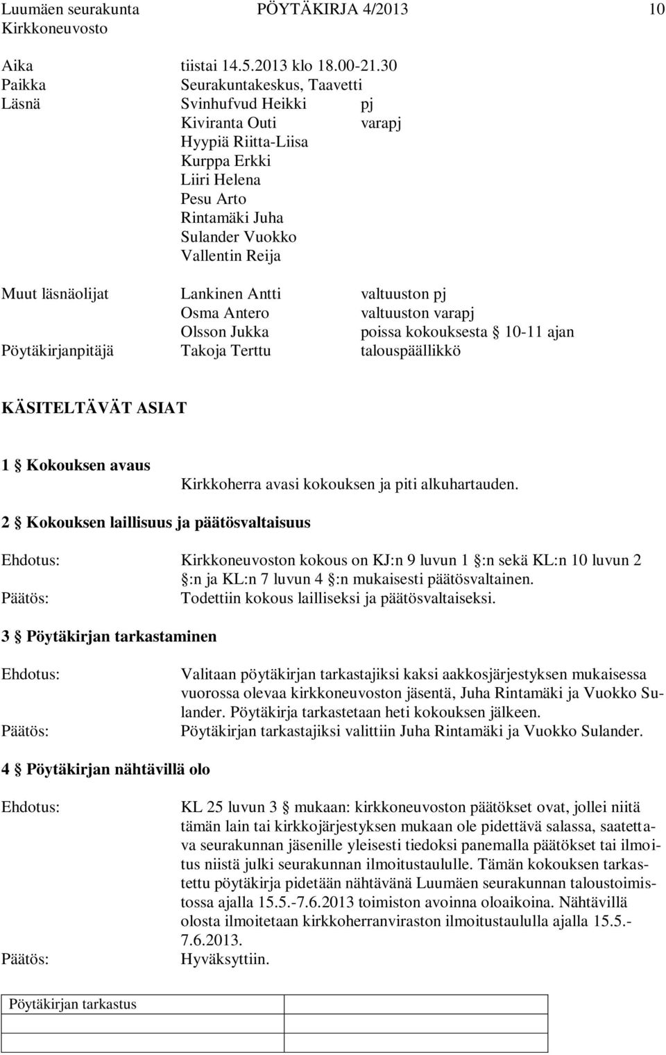 läsnäolijat Lankinen Antti valtuuston pj Osma Antero valtuuston varapj Olsson Jukka poissa kokouksesta 10-11 ajan Pöytäkirjanpitäjä Takoja Terttu talouspäällikkö KÄSITELTÄVÄT ASIAT 1 Kokouksen avaus