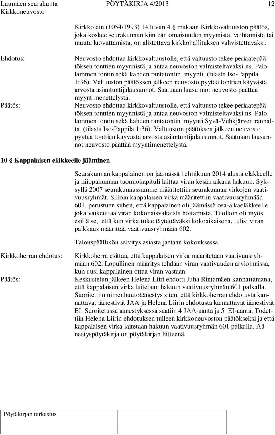 Palolammen tontin sekä kahden rantatontin myynti (tilasta Iso-Pappila 1:36). Valtuuston päätöksen jälkeen neuvosto pyytää tonttien käyvästä arvosta asiantuntijalausunnot.