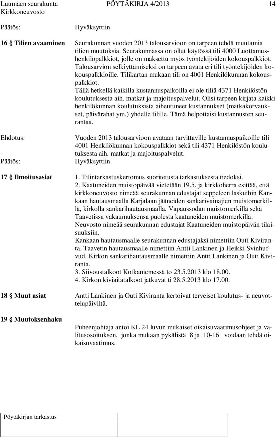 Talousarvion selkiyttämiseksi on tarpeen avata eri tili työntekijöiden kokouspalkkioille. Tilikartan mukaan tili on 4001 Henkilökunnan kokouspalkkiot.
