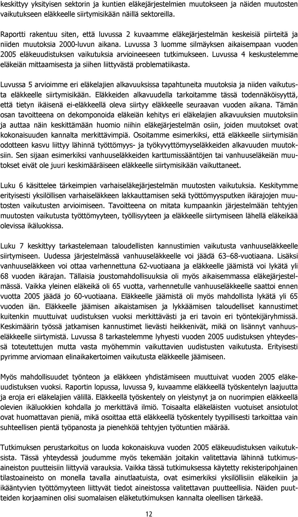 Luvussa 3 luomme silmäyksen aikaisempaan vuoden 2005 eläkeuudistuksen vaikutuksia arvioineeseen tutkimukseen. Luvussa 4 keskustelemme eläkeiän mittaamisesta ja siihen liittyvästä problematiikasta.