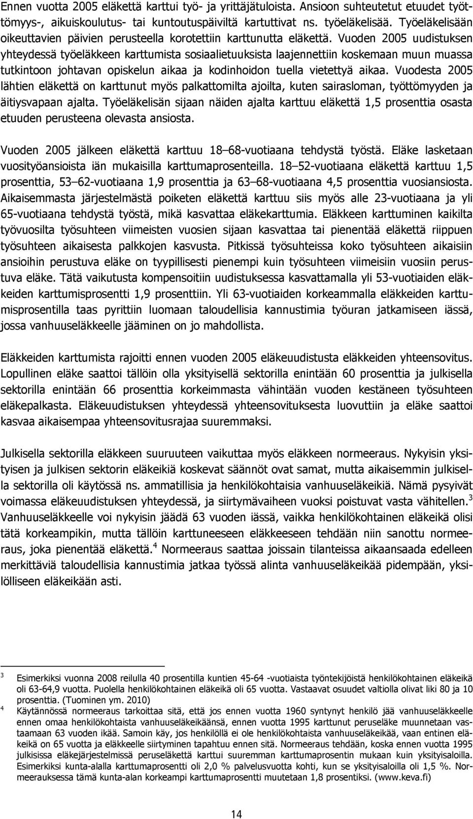 Vuoden 2005 uudistuksen yhteydessä työeläkkeen karttumista sosiaalietuuksista laajennettiin koskemaan muun muassa tutkintoon johtavan opiskelun aikaa ja kodinhoidon tuella vietettyä aikaa.