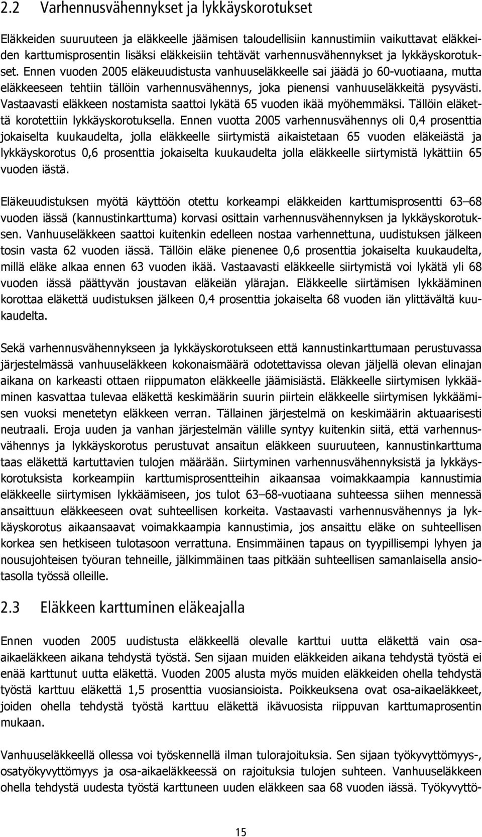 Ennen vuoden 2005 eläkeuudistusta vanhuuseläkkeelle sai jäädä jo 60-vuotiaana, mutta eläkkeeseen tehtiin tällöin varhennusvähennys, joka pienensi vanhuuseläkkeitä pysyvästi.