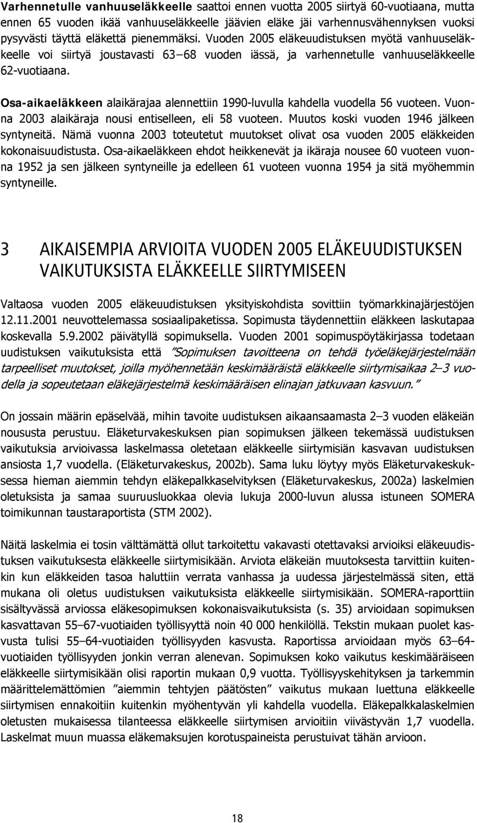 Osa-aikaeläkkeen alaikärajaa alennettiin 1990-luvulla kahdella vuodella 56 vuoteen. Vuonna 2003 alaikäraja nousi entiselleen, eli 58 vuoteen. Muutos koski vuoden 1946 jälkeen syntyneitä.