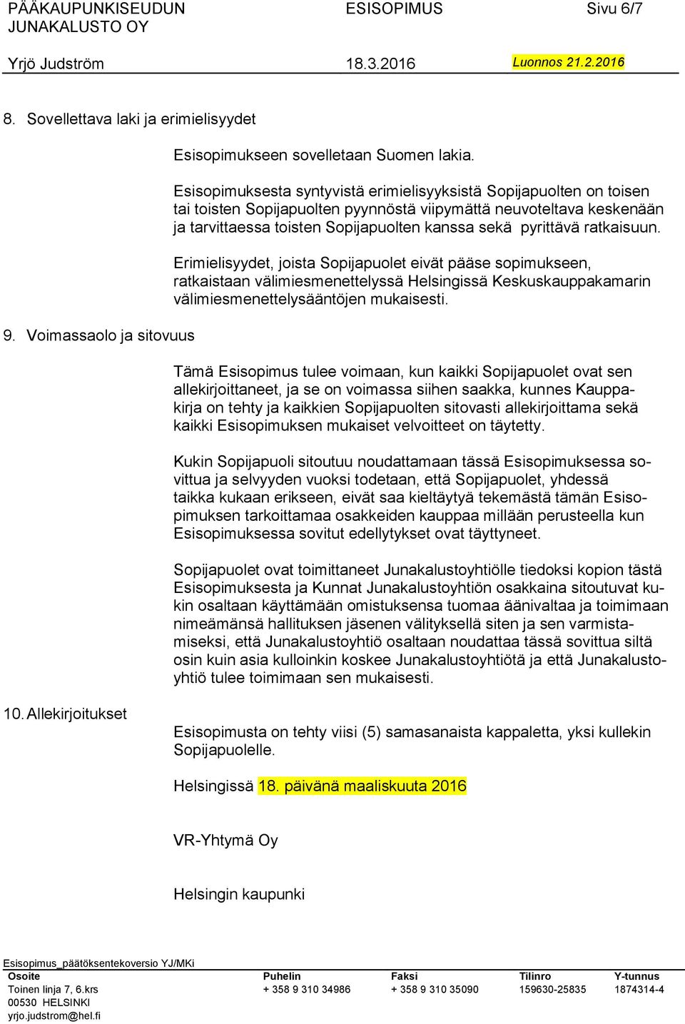 ratkaisuun. Erimielisyydet, joista Sopijapuolet eivät pääse sopimukseen, ratkaistaan välimiesmenettelyssä Helsingissä Keskuskauppakamarin välimiesmenettelysääntöjen mukaisesti.