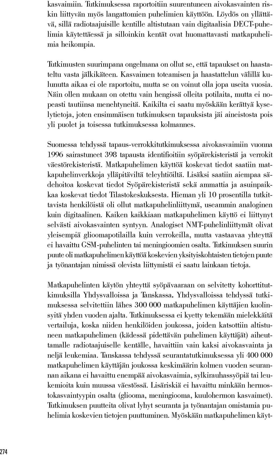 Tutkimusten suurimpana ongelmana on ollut se, että tapaukset on haastateltu vasta jälkikäteen.