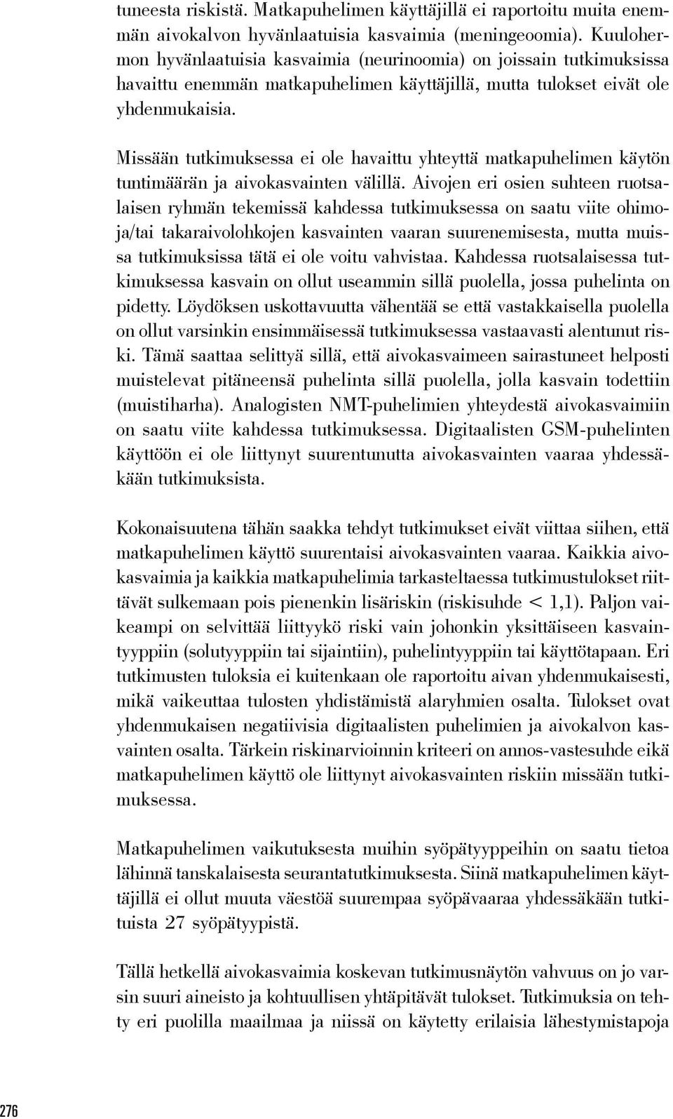 Missään tutkimuksessa ei ole havaittu yhteyttä matkapuhelimen käytön tuntimäärän ja aivokasvainten välillä.