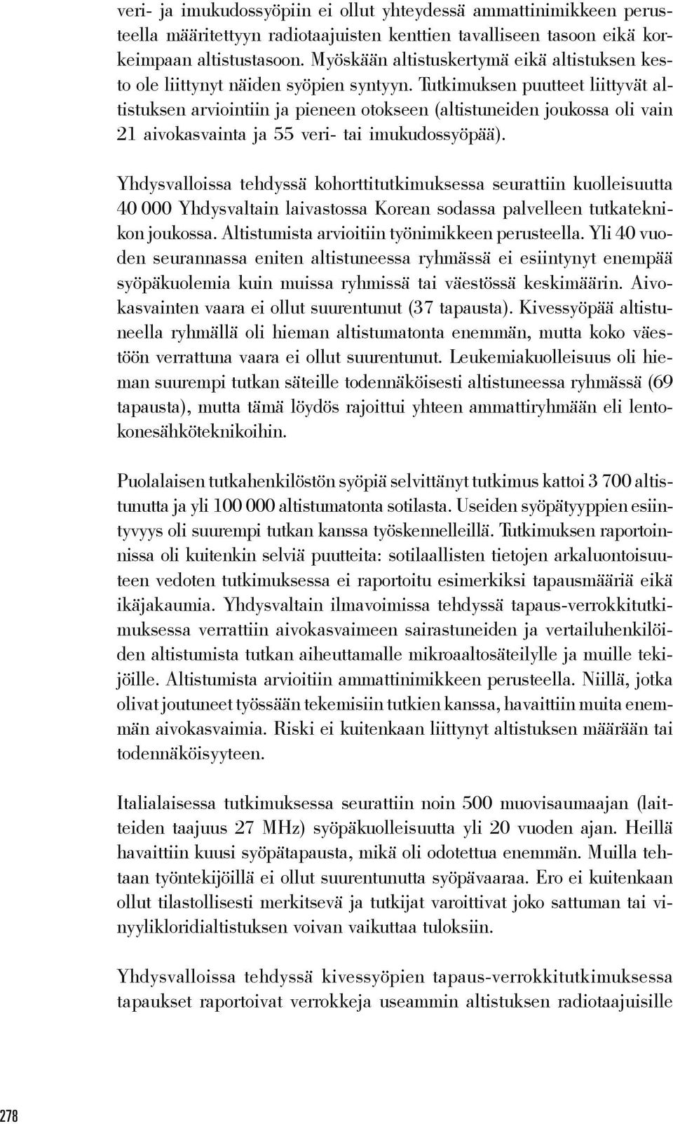 Tutkimuksen puutteet liittyvät altistuksen arviointiin ja pieneen otokseen (altistuneiden joukossa oli vain 21 aivokasvainta ja 55 veri- tai imukudossyöpää).