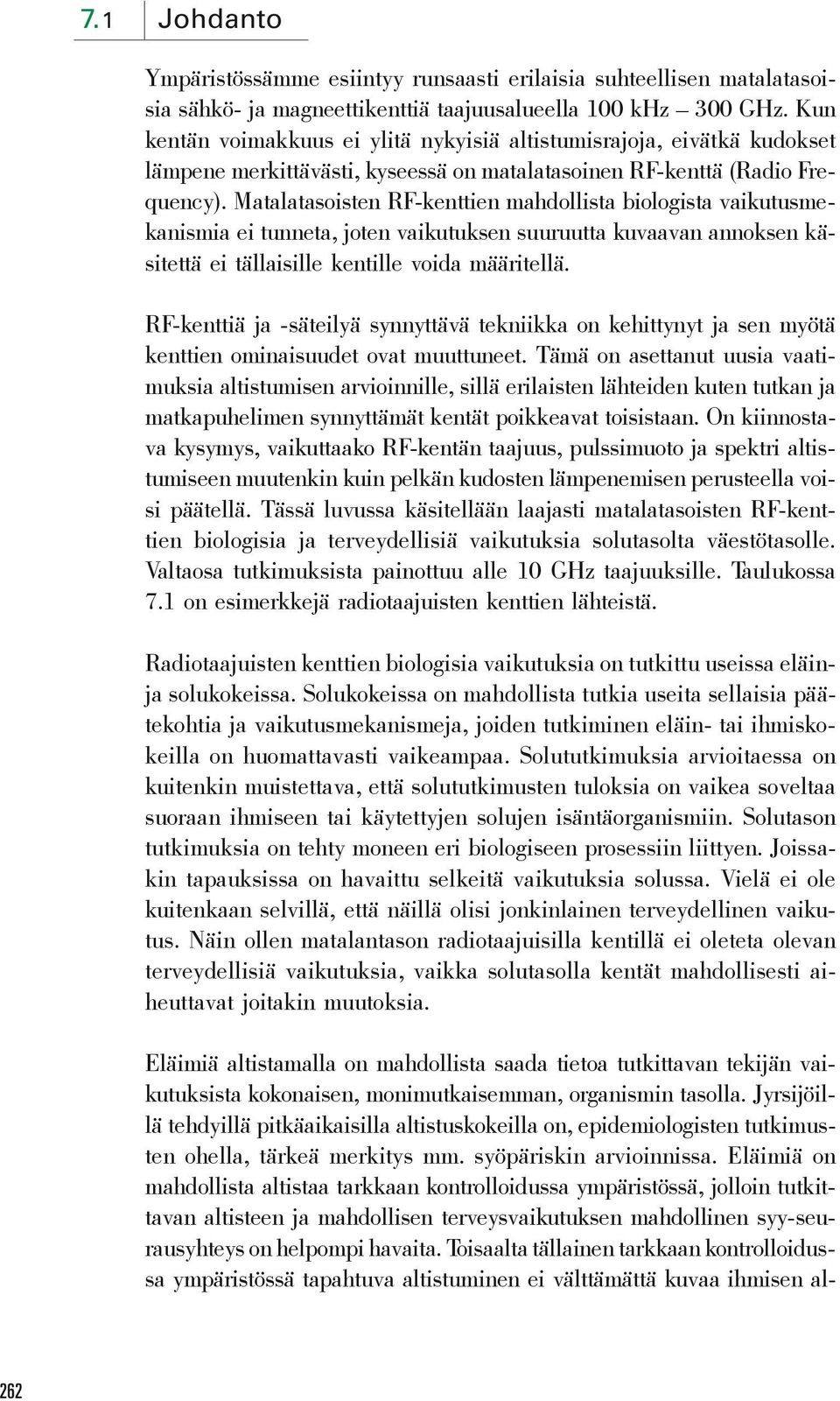 Matalatasoisten RF-kenttien mahdollista biologista vaikutusmekanismia ei tunneta, joten vaikutuksen suuruutta kuvaavan annoksen käsitettä ei tällaisille kentille voida määritellä.