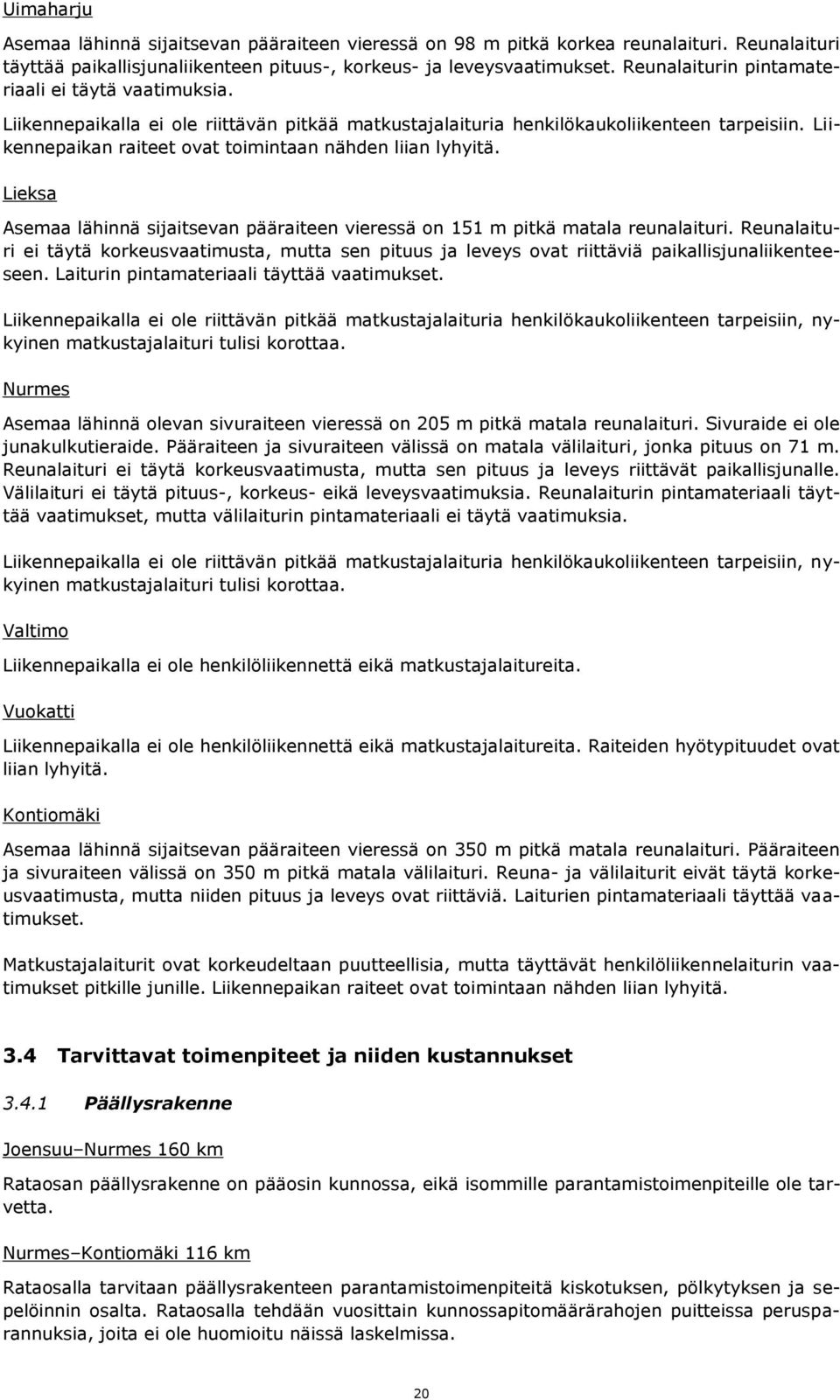 Liikennepaikan raiteet ovat toimintaan nähden liian lyhyitä. Lieksa Asemaa lähinnä sijaitsevan pääraiteen vieressä on 151 m pitkä matala reunalaituri.