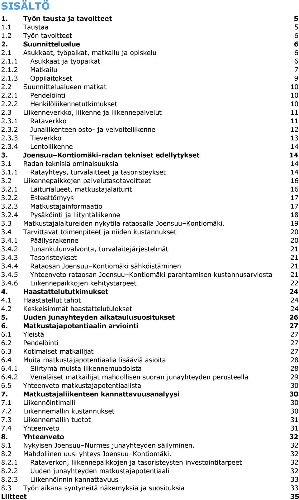 3.3 Tieverkko 13 2.3.4 Lentoliikenne 14 3. Joensuu Kontiomäki-radan tekniset edellytykset 14 3.1 Radan teknisiä ominaisuuksia 14 3.1.1 Ratayhteys, turvalaitteet ja tasoristeykset 14 3.