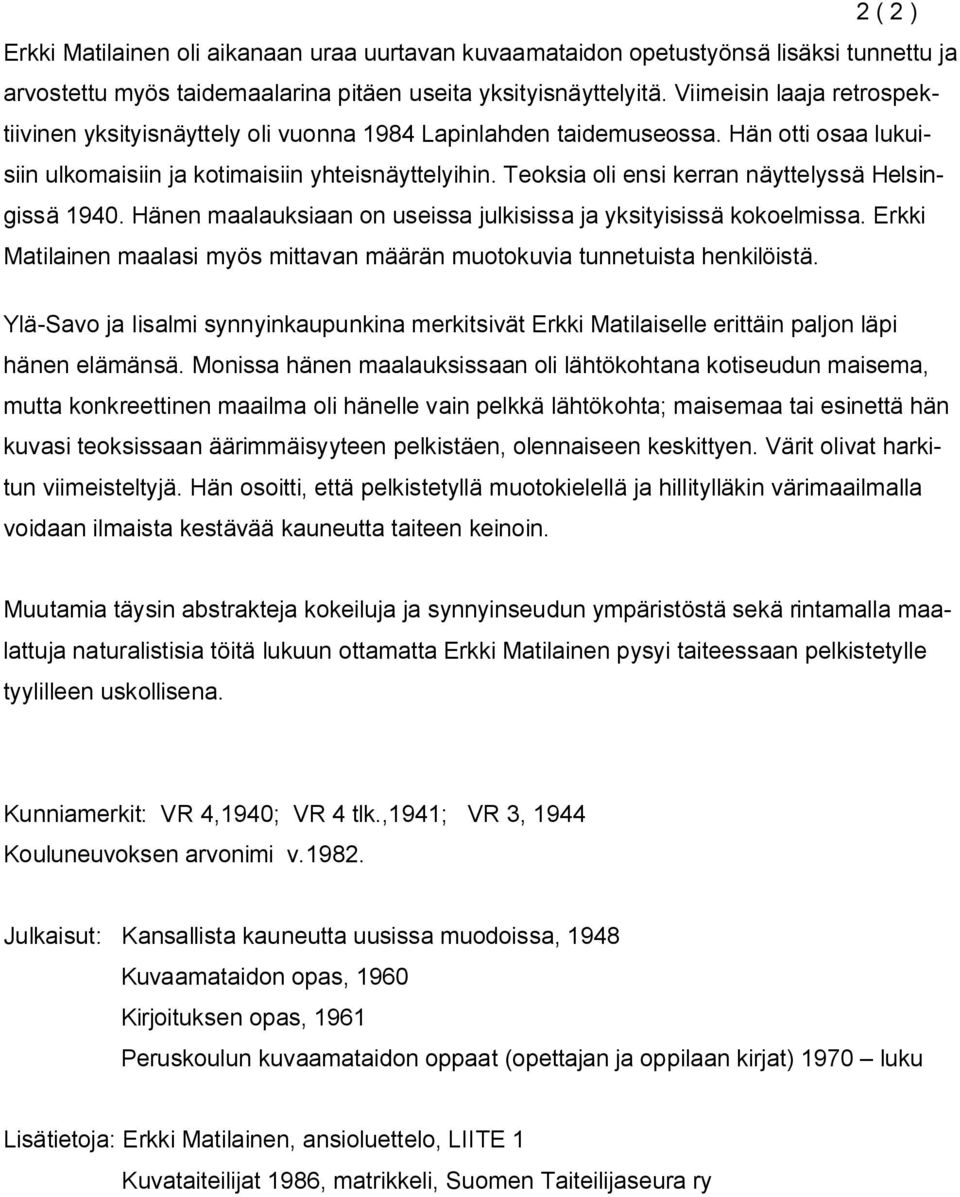 Teoksia oli ensi kerran näyttelyssä Helsingissä 1940. Hänen maalauksiaan on useissa julkisissa ja yksityisissä kokoelmissa.