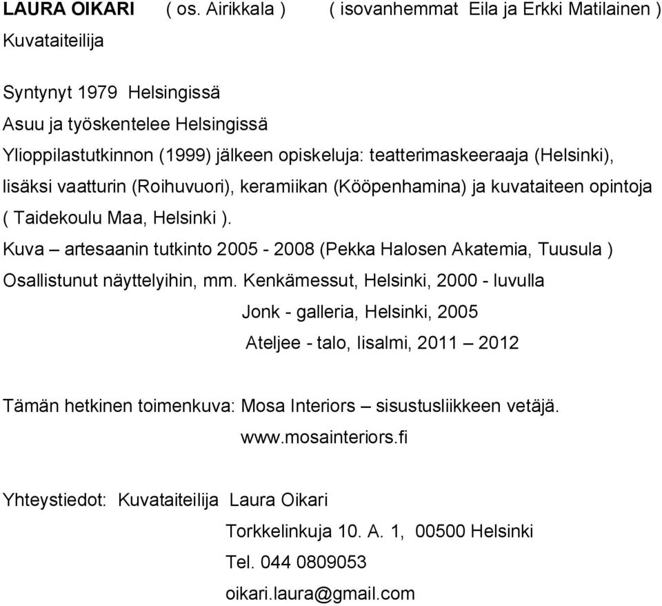 teatterimaskeeraaja (Helsinki), lisäksi vaatturin (Roihuvuori), keramiikan (Kööpenhamina) ja kuvataiteen opintoja ( Taidekoulu Maa, Helsinki ).