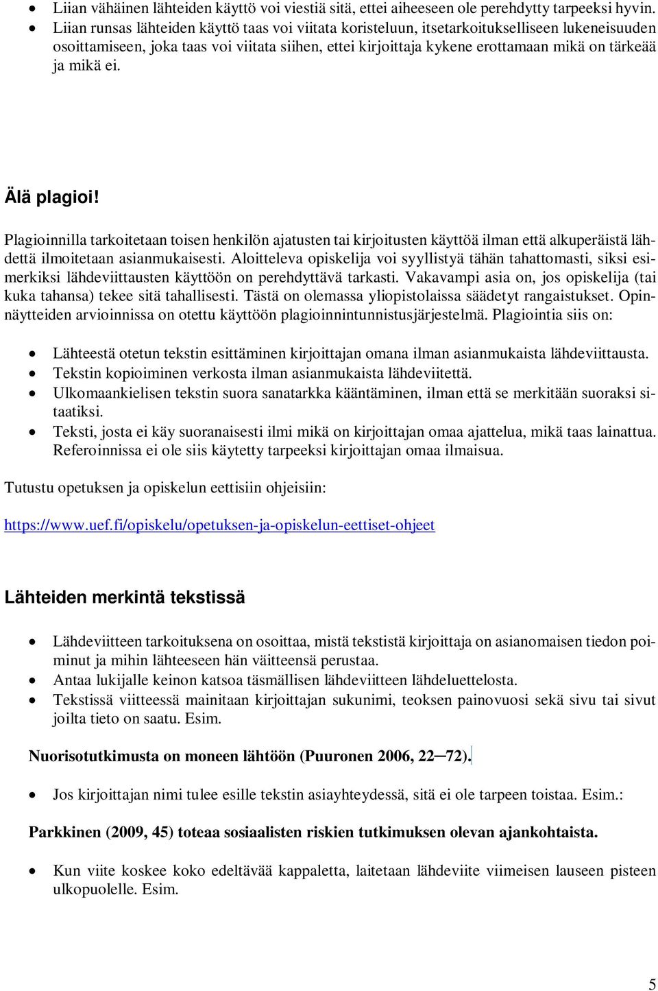 mikä ei. Älä plagioi! Plagioinnilla tarkoitetaan toisen henkilön ajatusten tai kirjoitusten käyttöä ilman että alkuperäistä lähdettä ilmoitetaan asianmukaisesti.