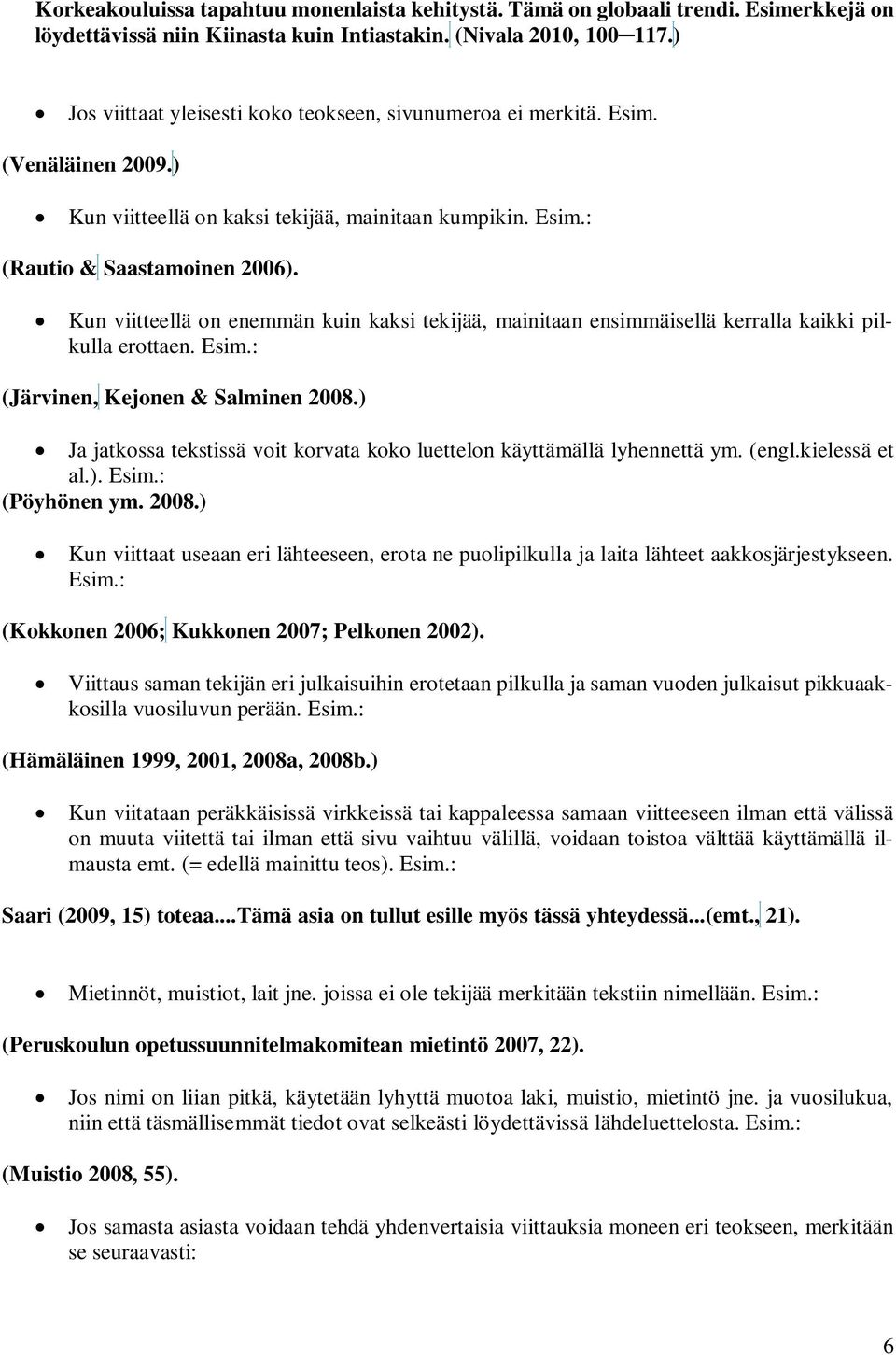 Kun viitteellä on enemmän kuin kaksi tekijää, mainitaan ensimmäisellä kerralla kaikki pilkulla erottaen. Esim.: (Järvinen, Kejonen & Salminen 2008.