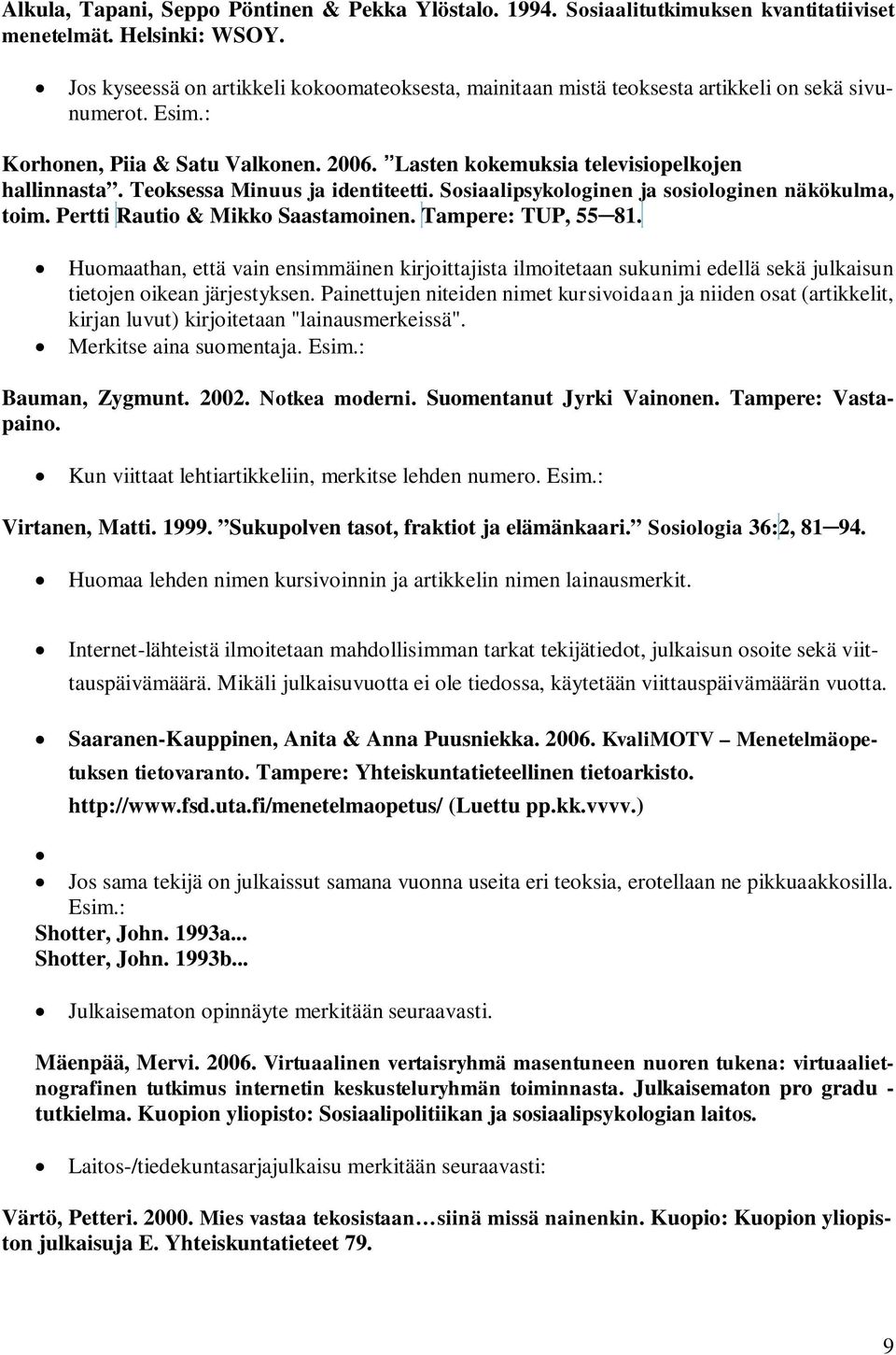 Teoksessa Minuus ja identiteetti. Sosiaalipsykologinen ja sosiologinen näkökulma, toim. Pertti Rautio & Mikko Saastamoinen. Tampere: TUP, 5581.