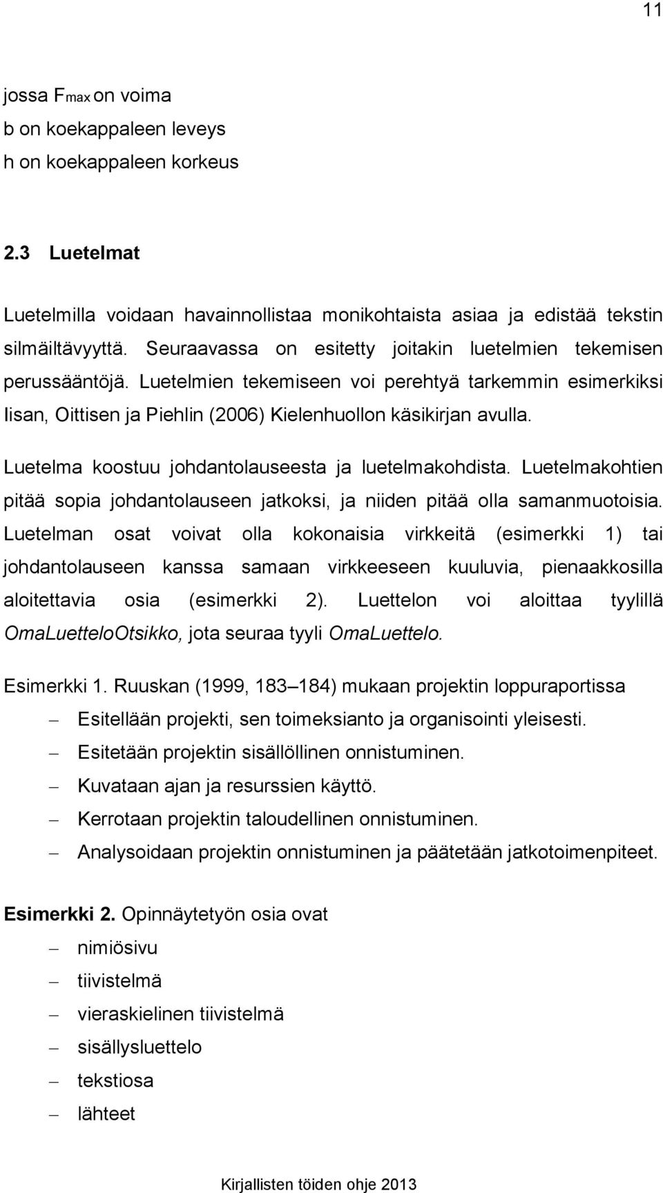 Luetelma koostuu johdantolauseesta ja luetelmakohdista. Luetelmakohtien pitää sopia johdantolauseen jatkoksi, ja niiden pitää olla samanmuotoisia.