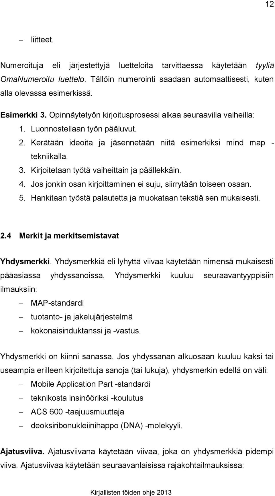 Kirjoitetaan työtä vaiheittain ja päällekkäin. 4. Jos jonkin osan kirjoittaminen ei suju, siirrytään toiseen osaan. 5. Hankitaan työstä palautetta ja muokataan tekstiä sen mukaisesti. 2.