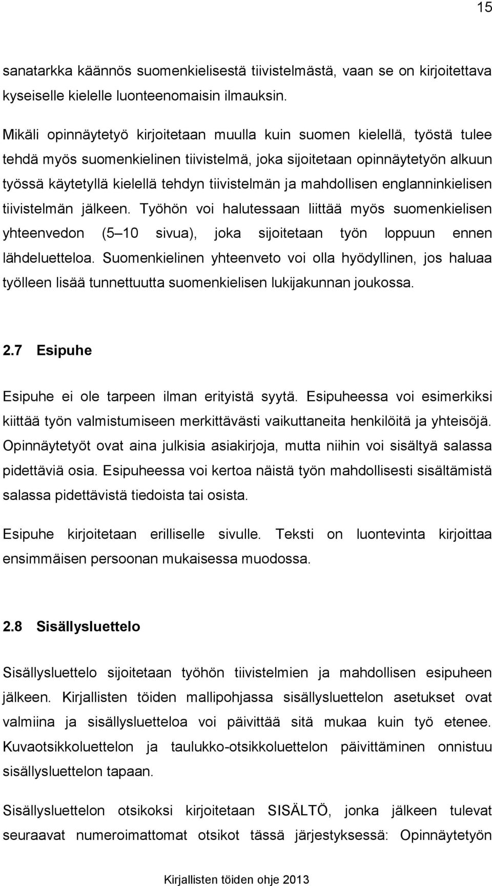 ja mahdollisen englanninkielisen tiivistelmän jälkeen. Työhön voi halutessaan liittää myös suomenkielisen yhteenvedon (5 10 sivua), joka sijoitetaan työn loppuun ennen lähdeluetteloa.