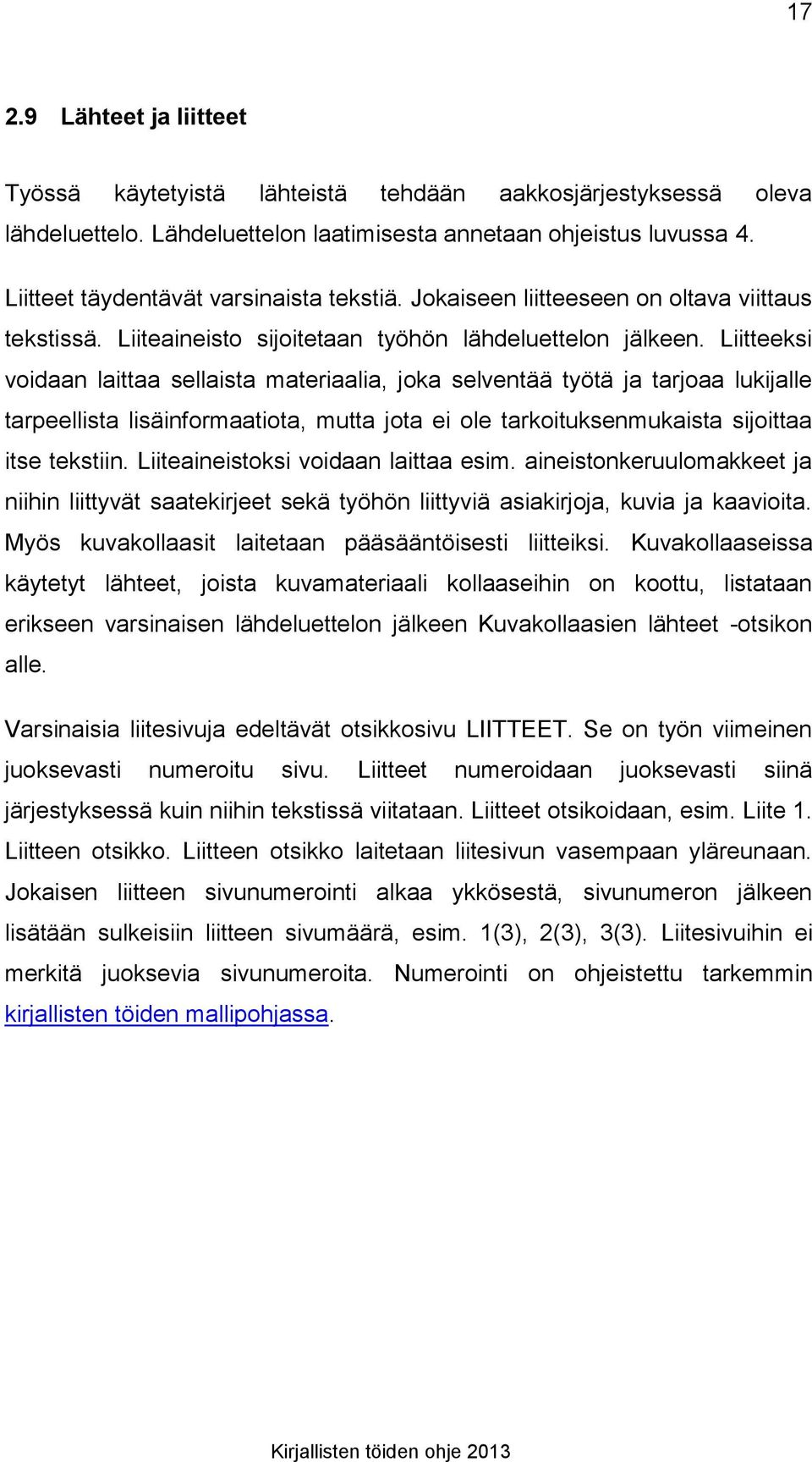 Liitteeksi voidaan laittaa sellaista materiaalia, joka selventää työtä ja tarjoaa lukijalle tarpeellista lisäinformaatiota, mutta jota ei ole tarkoituksenmukaista sijoittaa itse tekstiin.