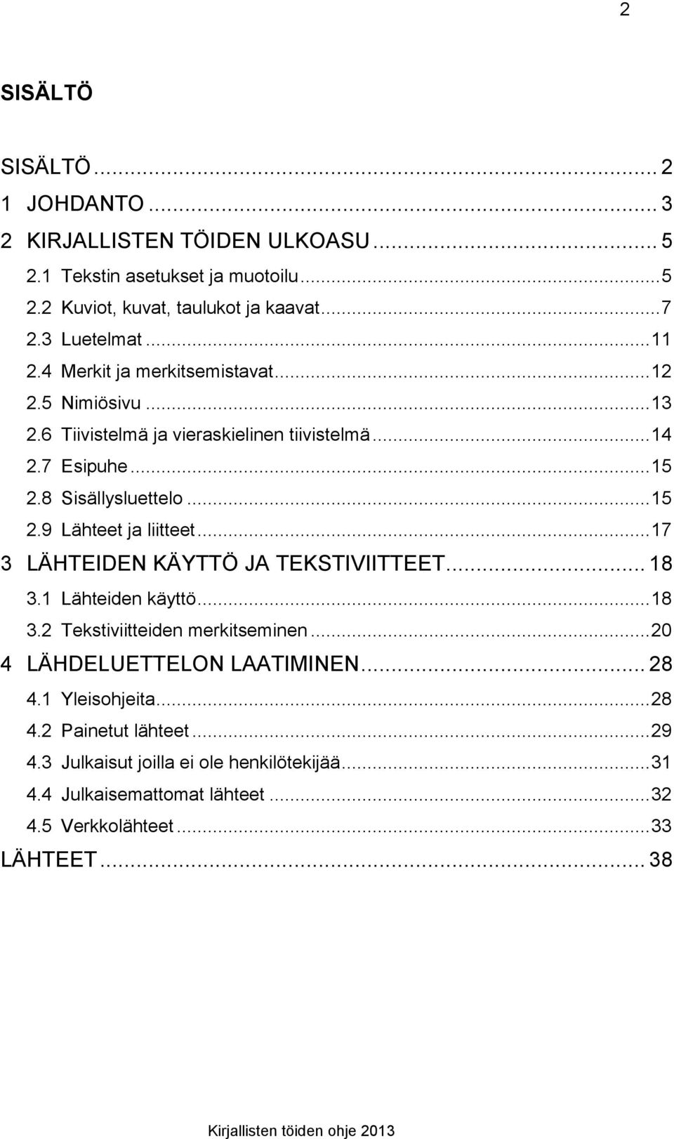 .. 15 2.9 Lähteet ja liitteet... 17 3 LÄHTEIDEN KÄYTTÖ JA TEKSTIVIITTEET... 18 3.1 Lähteiden käyttö... 18 3.2 Tekstiviitteiden merkitseminen.